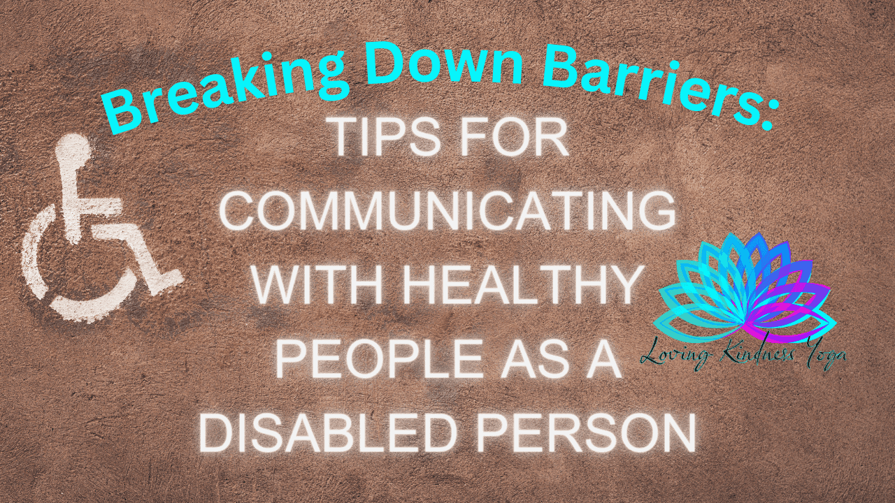 Breaking Down Barriers: Tips For Communicating With Healthy People As a Disabled Person