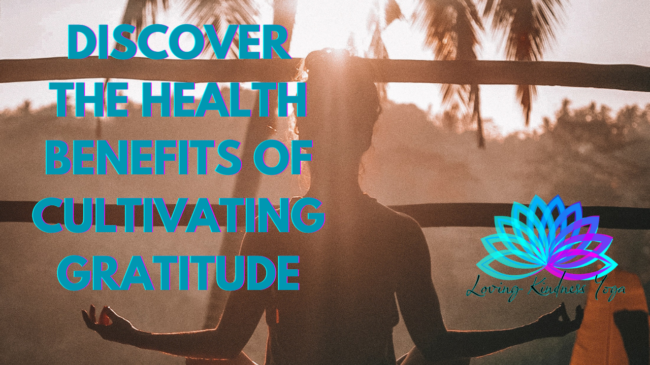 Discover The Health Benefits Of Cultivating Gratitude